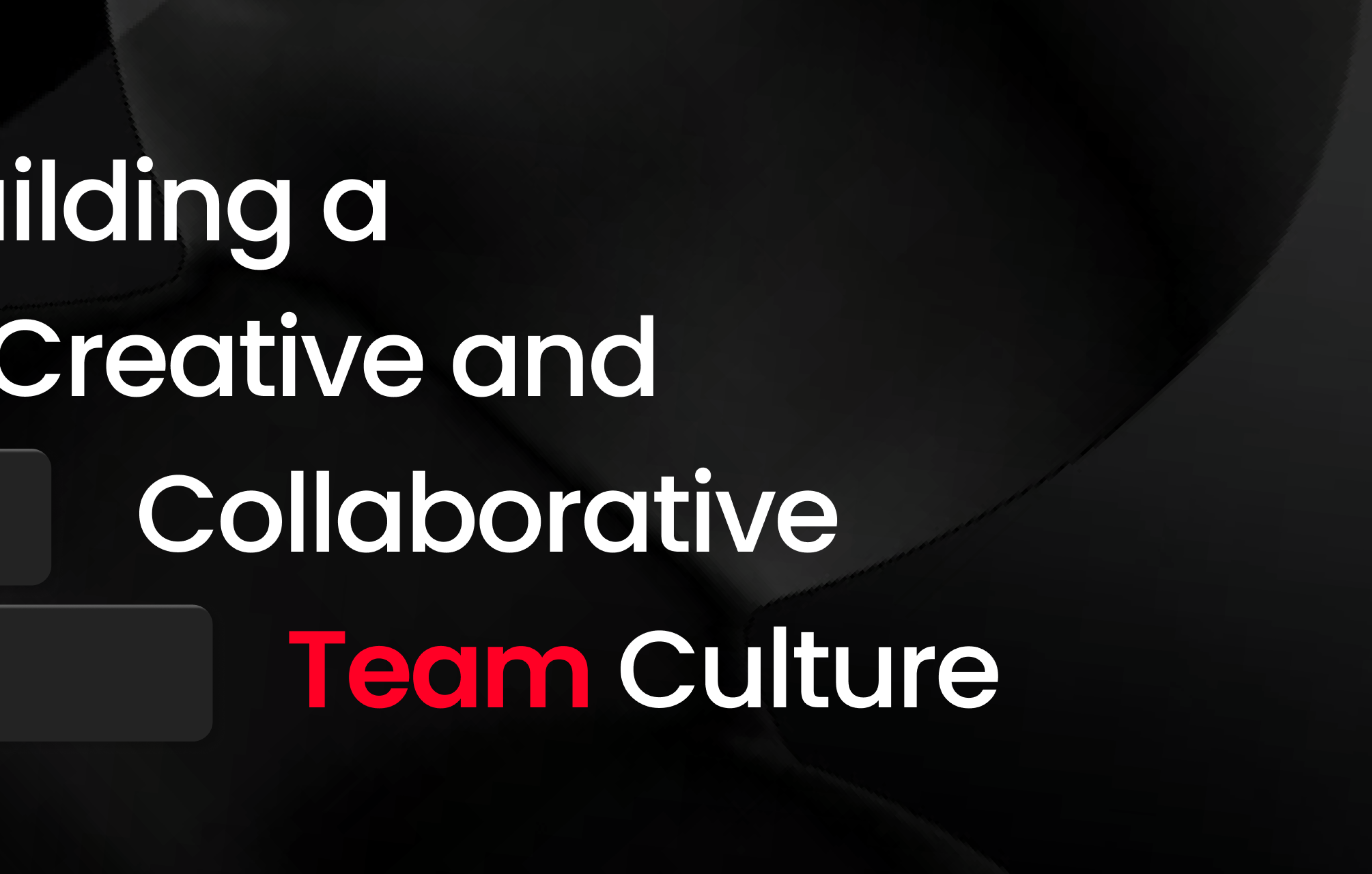 Building a Creative and Collaborative Team Culture